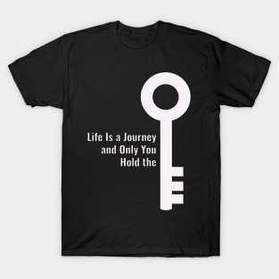 Life Is a Journey  and Only You  Hold the key T-Shirt